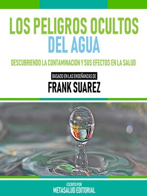 cover image of Los Peligros Ocultos Del Agua--Basado En Las Enseñanzas De Frank Suarez